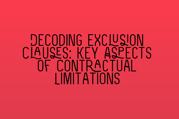 Decoding Exclusion Clauses: Key Aspects of Contractual Limitations