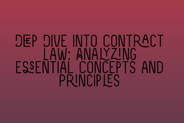 Featured image for Deep Dive into Contract Law: Analyzing Essential Concepts and Principles