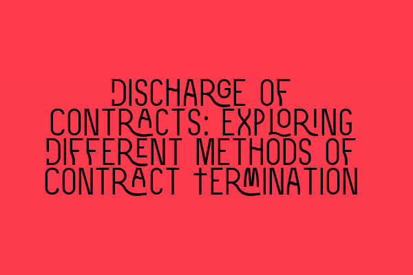 Discharge of Contracts: Exploring Different Methods of Contract Termination