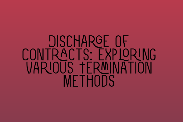 Discharge of Contracts: Exploring Various Termination Methods