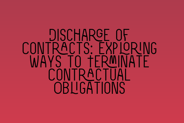 Featured image for Discharge of Contracts: Exploring Ways to Terminate Contractual Obligations