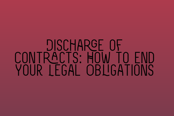 Discharge of Contracts: How to End Your Legal Obligations