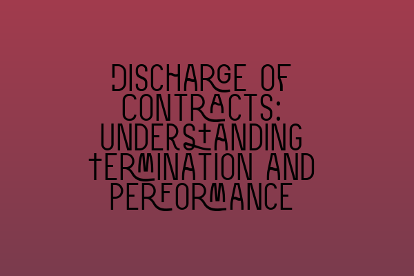 Discharge of Contracts: Understanding Termination and Performance