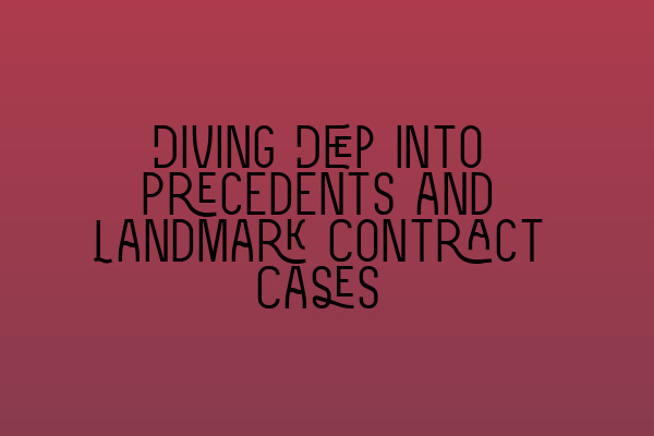 Featured image for Diving Deep into Precedents and Landmark Contract Cases