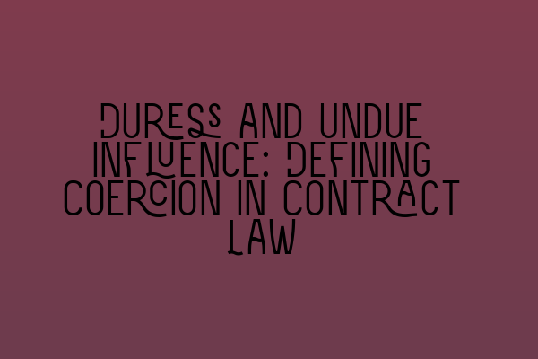 Featured image for Duress and Undue Influence: Defining Coercion in Contract Law