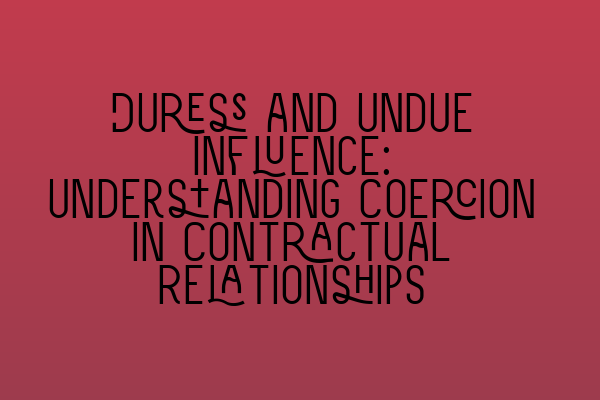 Featured image for Duress and Undue Influence: Understanding Coercion in Contractual Relationships