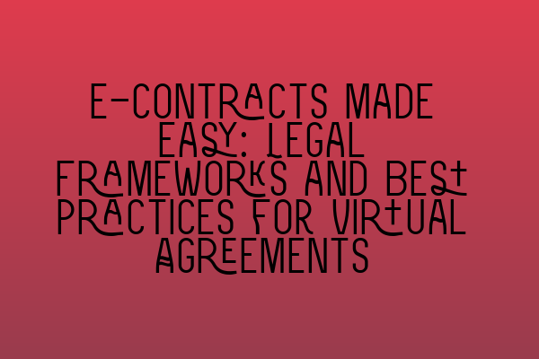 Featured image for E-contracts Made Easy: Legal Frameworks and Best Practices for Virtual Agreements