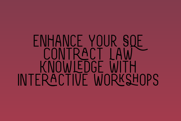 Enhance Your SQE Contract Law Knowledge with Interactive Workshops