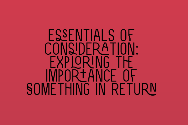 Featured image for Essentials of Consideration: Exploring the Importance of Something in Return