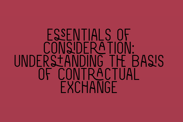 Featured image for Essentials of Consideration: Understanding the Basis of Contractual Exchange