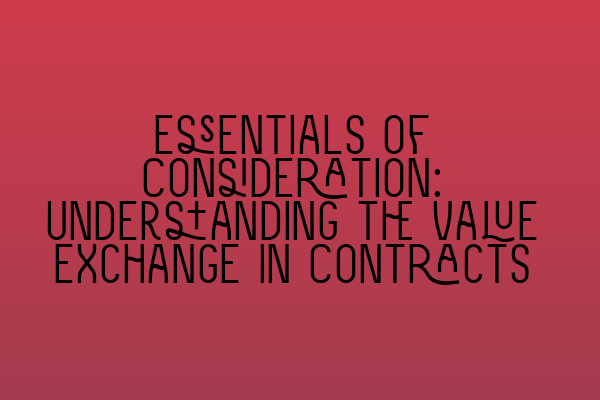 Essentials of Consideration: Understanding the Value Exchange in Contracts