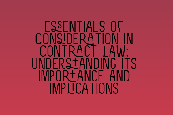 Featured image for Essentials of Consideration in Contract Law: Understanding Its Importance and Implications