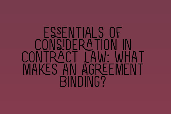 Featured image for Essentials of Consideration in Contract Law: What Makes an Agreement Binding?