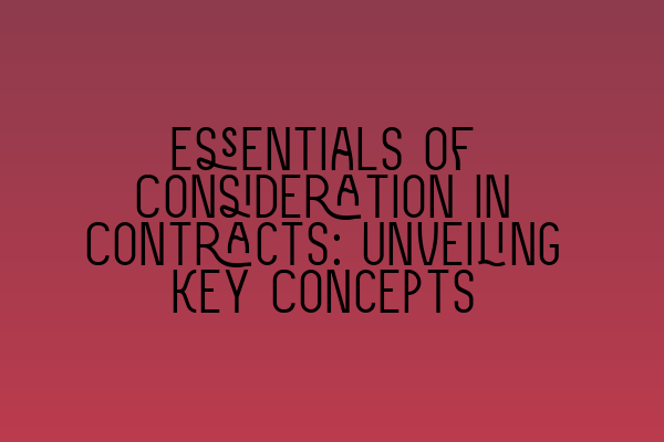 Essentials of Consideration in Contracts: Unveiling Key Concepts