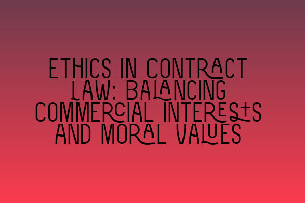 Featured image for Ethics in Contract Law: Balancing Commercial Interests and Moral Values