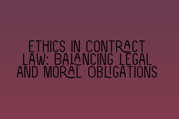 Ethics in Contract Law: Balancing Legal and Moral Obligations