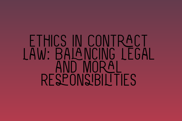 Ethics in Contract Law: Balancing Legal and Moral Responsibilities