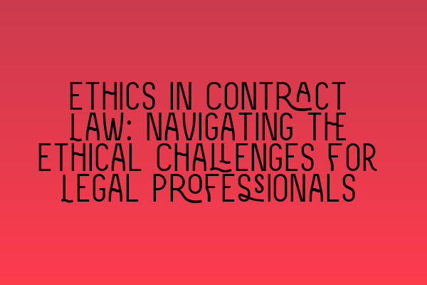 Featured image for Ethics in Contract Law: Navigating the Ethical Challenges for Legal Professionals