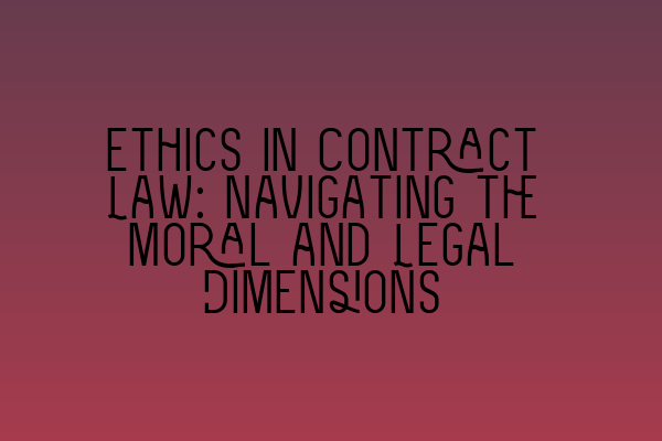 Ethics in Contract Law: Navigating the Moral and Legal Dimensions