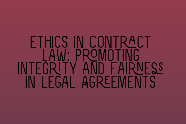 Featured image for Ethics in Contract Law: Promoting Integrity and Fairness in Legal Agreements