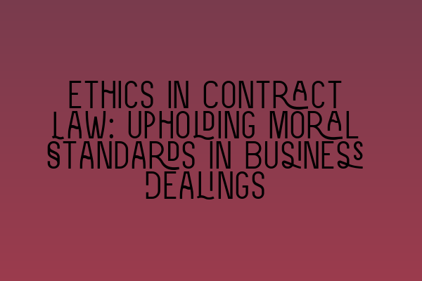 Featured image for Ethics in Contract Law: Upholding Moral Standards in Business Dealings