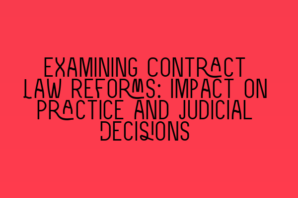 Examining Contract Law Reforms: Impact on Practice and Judicial Decisions