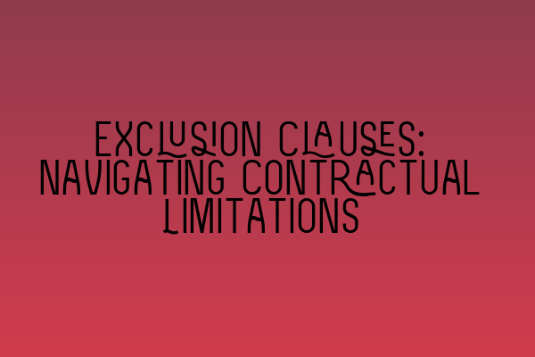 Exclusion Clauses: Navigating Contractual Limitations