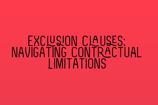 Exclusion Clauses: Navigating Contractual Limitations