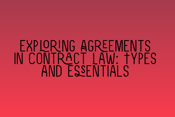 Featured image for Exploring Agreements in Contract Law: Types and Essentials