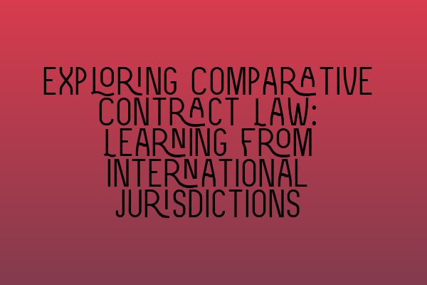 Featured image for Exploring Comparative Contract Law: Learning from International Jurisdictions