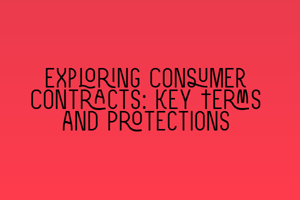 Featured image for Exploring Consumer Contracts: Key Terms and Protections