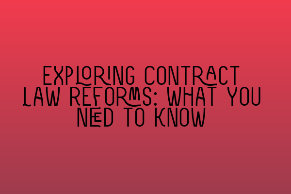 Featured image for Exploring Contract Law Reforms: What You Need to Know