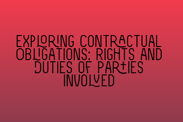 Featured image for Exploring Contractual Obligations: Rights and Duties of Parties involved