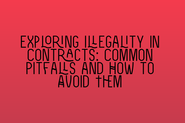 Featured image for Exploring Illegality in Contracts: Common Pitfalls and How to Avoid Them