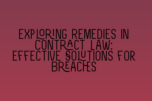Featured image for Exploring Remedies in Contract Law: Effective Solutions for Breaches