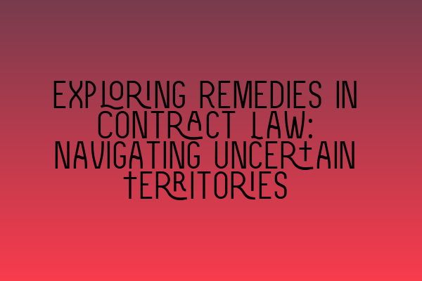 Featured image for Exploring Remedies in Contract Law: Navigating Uncertain Territories