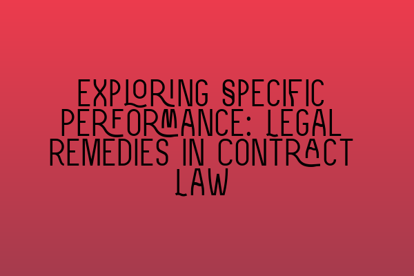 Exploring Specific Performance: Legal Remedies in Contract Law