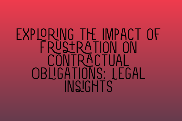 Featured image for Exploring the Impact of Frustration on Contractual Obligations: Legal Insights