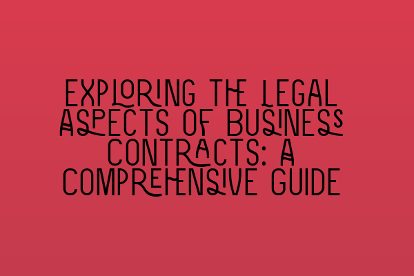 Featured image for Exploring the Legal Aspects of Business Contracts: A Comprehensive Guide