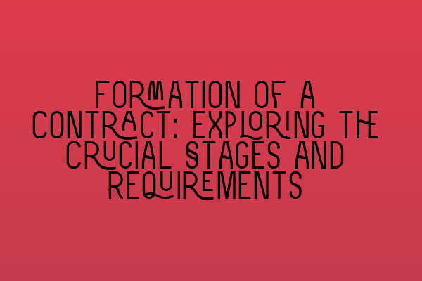 Formation of a Contract: Exploring the Crucial Stages and Requirements