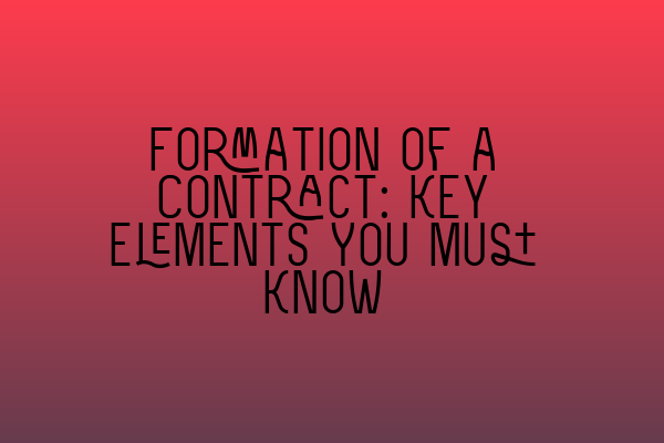 Formation of a Contract: Key Elements You Must Know