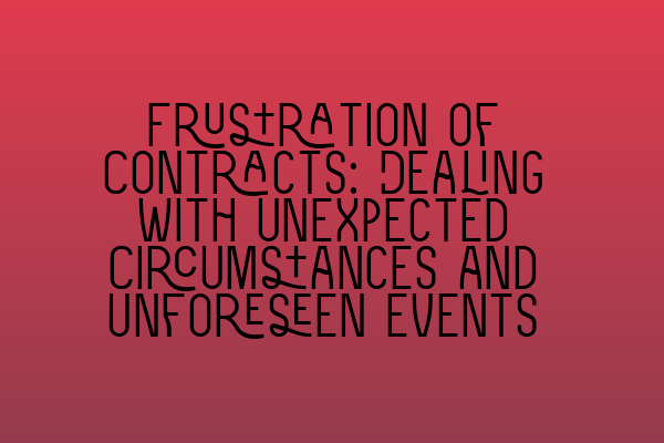 Featured image for Frustration of Contracts: Dealing with Unexpected Circumstances and Unforeseen Events