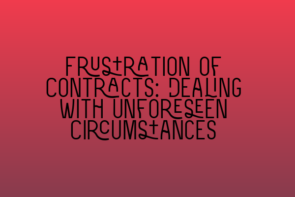 Featured image for Frustration of Contracts: Dealing with Unforeseen Circumstances