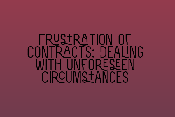 Frustration of Contracts: Dealing with Unforeseen Circumstances