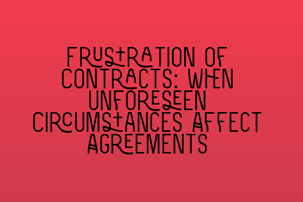 Featured image for Frustration of Contracts: When Unforeseen Circumstances Affect Agreements