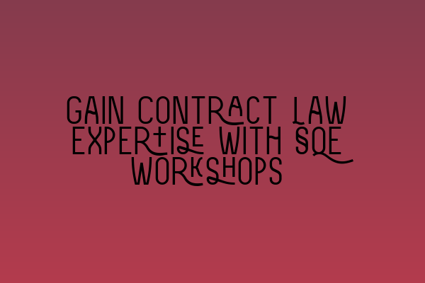 Featured image for Gain Contract Law Expertise with SQE Workshops