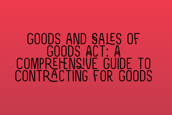 Featured image for Goods and Sales of Goods Act: A Comprehensive Guide to Contracting for Goods