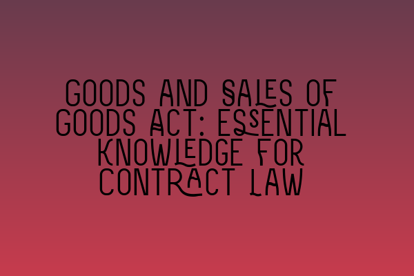 Featured image for Goods and Sales of Goods Act: Essential Knowledge for Contract Law