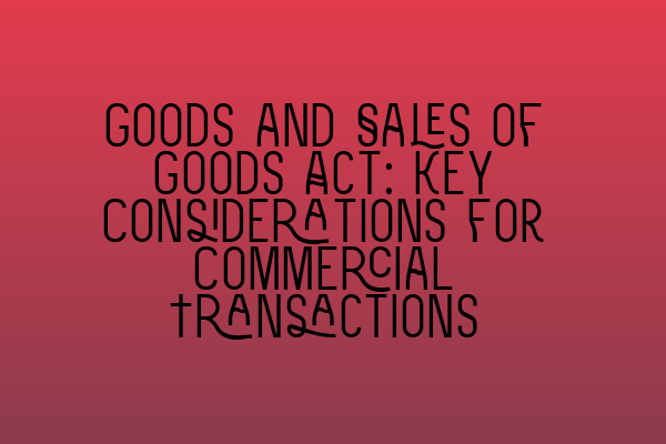 Featured image for Goods and Sales of Goods Act: Key Considerations for Commercial Transactions