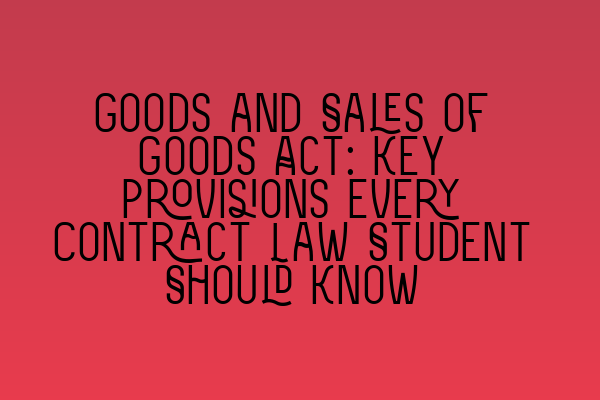 Featured image for Goods and Sales of Goods Act: Key Provisions Every Contract Law Student Should Know